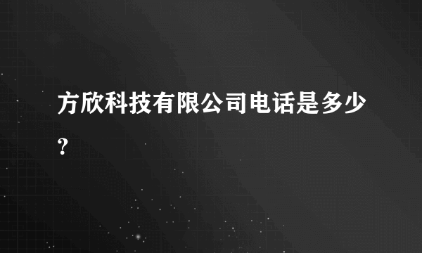 方欣科技有限公司电话是多少？