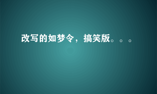 改写的如梦令，搞笑版。。。