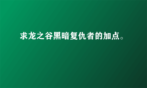 求龙之谷黑暗复仇者的加点。