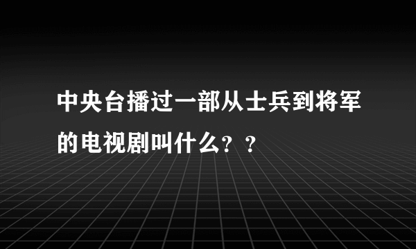 中央台播过一部从士兵到将军的电视剧叫什么？？