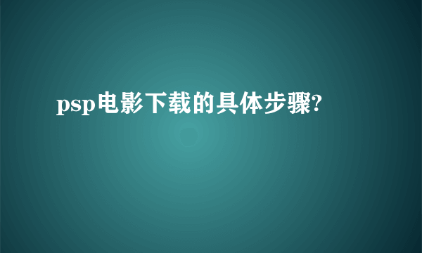 psp电影下载的具体步骤?