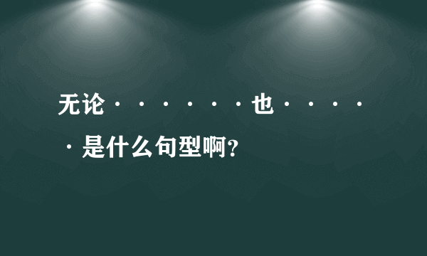 无论······也·····是什么句型啊？