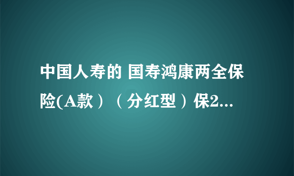 中国人寿的 国寿鸿康两全保险(A款）（分红型）保20年的，20年后可以拿到多少钱？