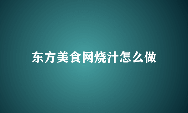 东方美食网烧汁怎么做