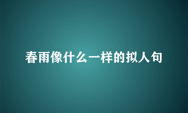 春雨像什么一样的拟人句