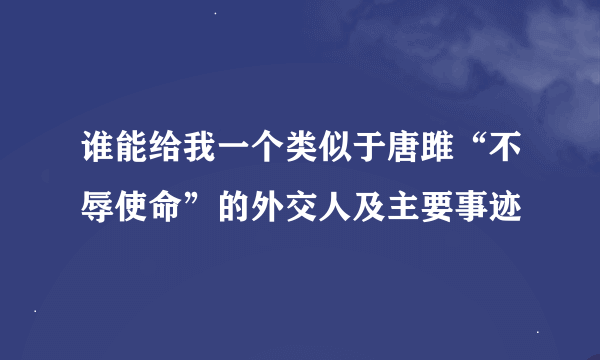 谁能给我一个类似于唐雎“不辱使命”的外交人及主要事迹