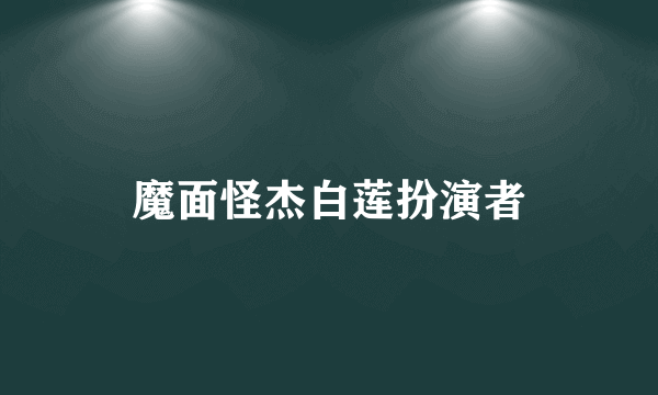 魔面怪杰白莲扮演者