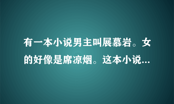 有一本小说男主叫展慕岩。女的好像是席凉烟。这本小说叫什么？最后展慕岩和谁在一起了？