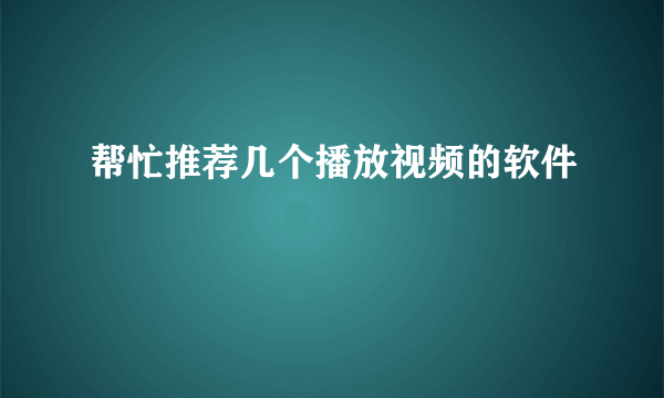 帮忙推荐几个播放视频的软件