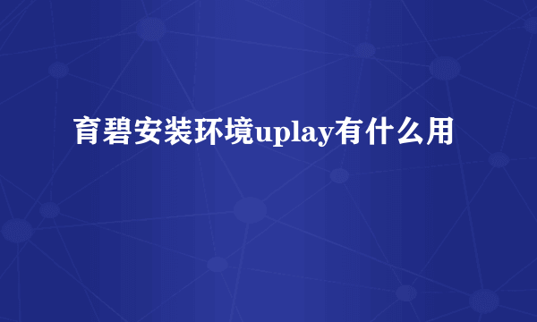 育碧安装环境uplay有什么用