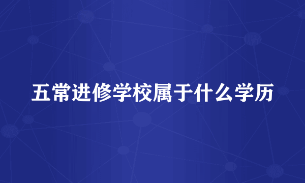 五常进修学校属于什么学历