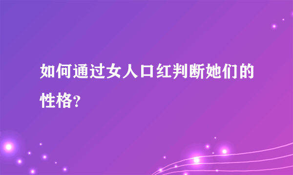 如何通过女人口红判断她们的性格？