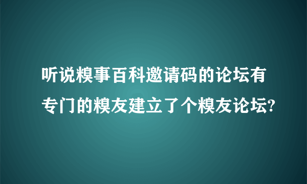 听说糗事百科邀请码的论坛有专门的糗友建立了个糗友论坛?