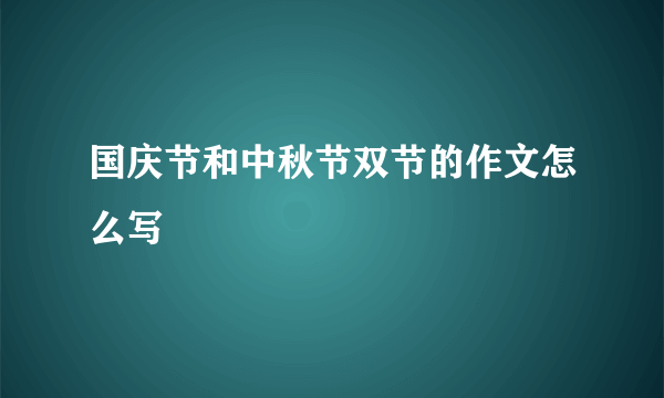 国庆节和中秋节双节的作文怎么写