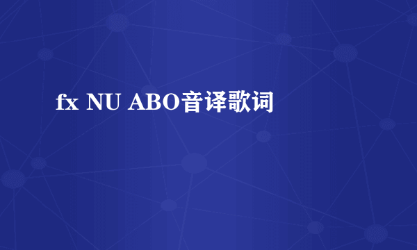 fx NU ABO音译歌词