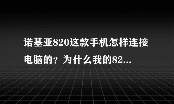 诺基亚820这款手机怎样连接电脑的？为什么我的820连接电脑，电脑没有H盘，只有照相设备！