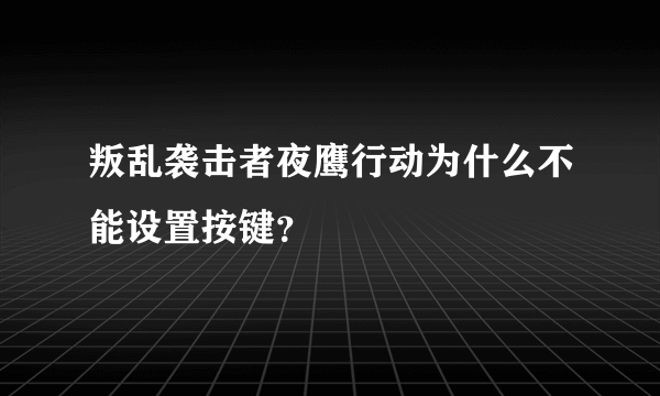 叛乱袭击者夜鹰行动为什么不能设置按键？