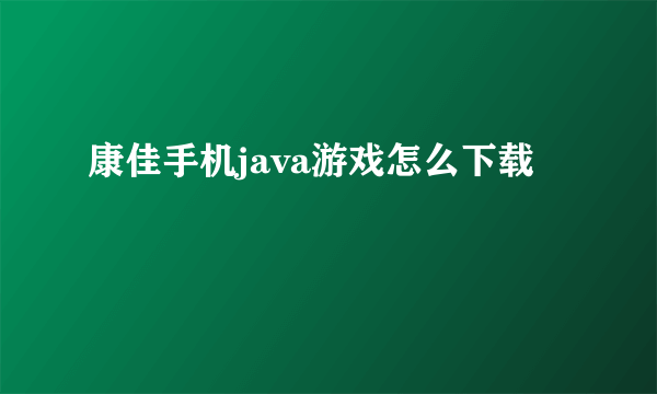 康佳手机java游戏怎么下载