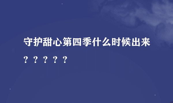 守护甜心第四季什么时候出来？？？？？