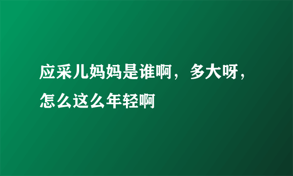 应采儿妈妈是谁啊，多大呀，怎么这么年轻啊