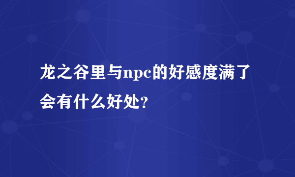 龙之谷里与npc的好感度满了会有什么好处？