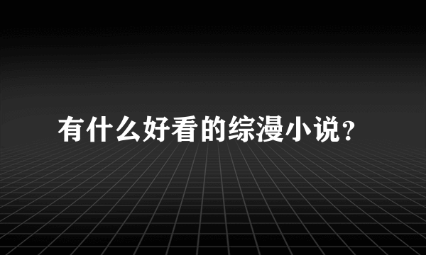 有什么好看的综漫小说？