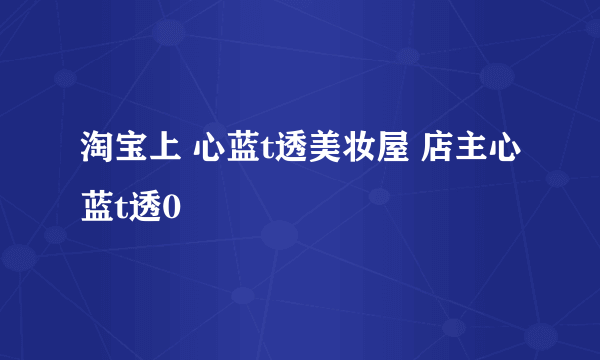 淘宝上 心蓝t透美妆屋 店主心蓝t透0