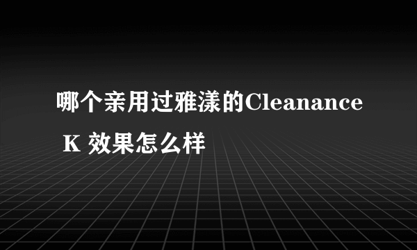 哪个亲用过雅漾的Cleanance K 效果怎么样