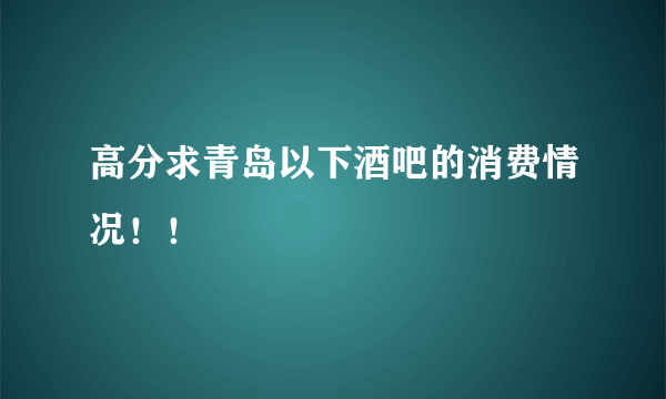 高分求青岛以下酒吧的消费情况！！