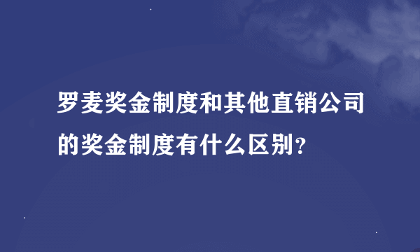 罗麦奖金制度和其他直销公司的奖金制度有什么区别？