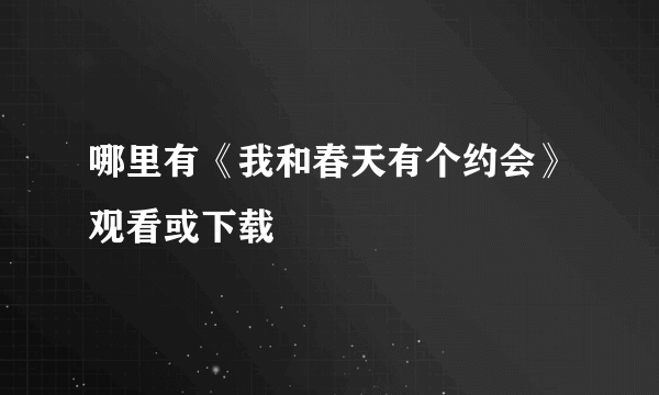 哪里有《我和春天有个约会》观看或下载