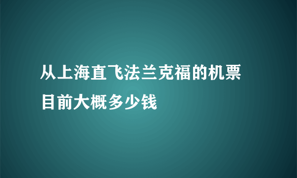 从上海直飞法兰克福的机票 目前大概多少钱