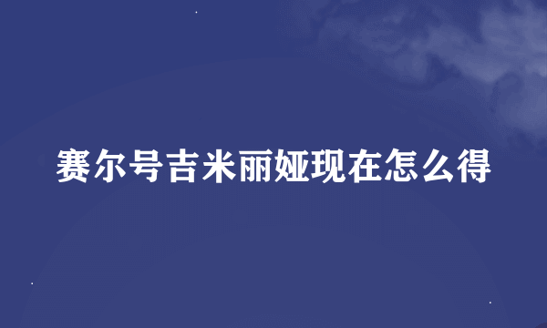 赛尔号吉米丽娅现在怎么得