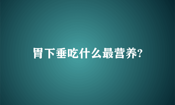 胃下垂吃什么最营养?