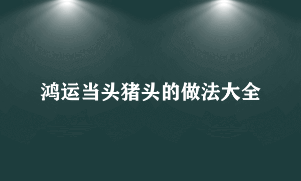 鸿运当头猪头的做法大全