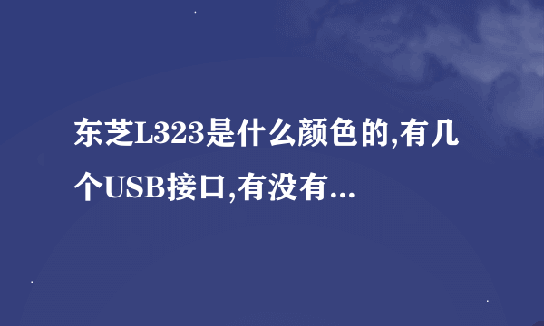 东芝L323是什么颜色的,有几个USB接口,有没有读卡器.有没有无线网卡