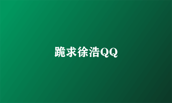 跪求徐浩QQ