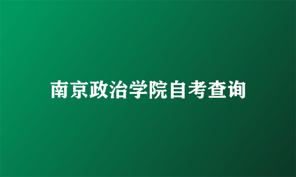 南京政治学院自考查询