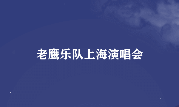 老鹰乐队上海演唱会