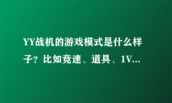 YY战机的游戏模式是什么样子？比如竞速、道具、1V1、组队、混战等等！