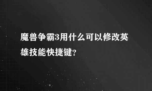 魔兽争霸3用什么可以修改英雄技能快捷键？