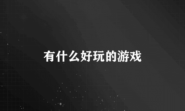 有什么好玩的游戏