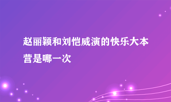 赵丽颖和刘恺威演的快乐大本营是哪一次