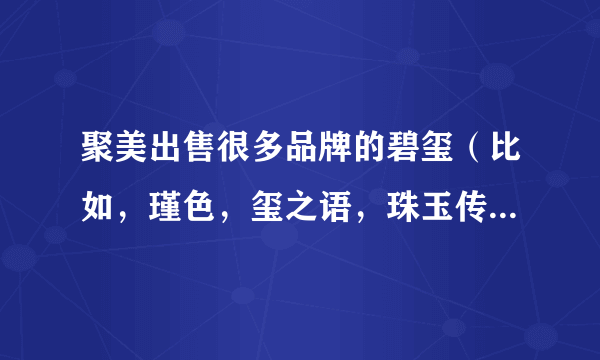 聚美出售很多品牌的碧玺（比如，瑾色，玺之语，珠玉传奇，天然物语，碧华轩）有没有值得信任可以入手的？