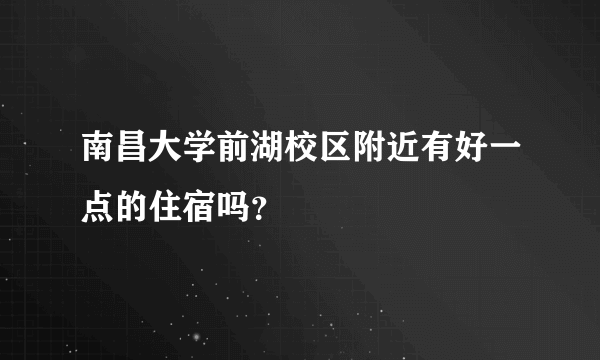 南昌大学前湖校区附近有好一点的住宿吗？