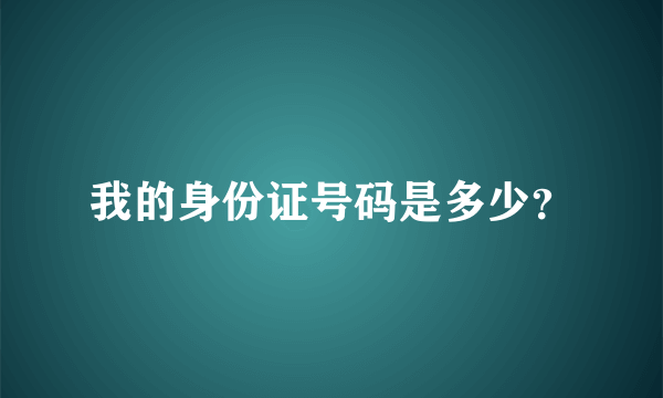 我的身份证号码是多少？