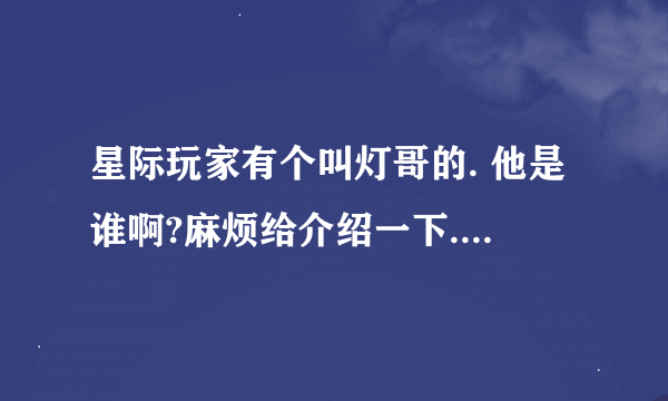 星际玩家有个叫灯哥的. 他是谁啊?麻烦给介绍一下.他咋这出名?