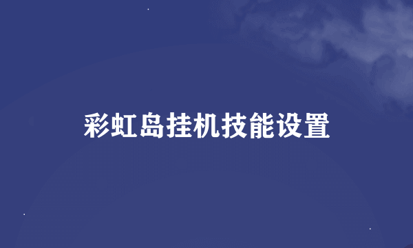 彩虹岛挂机技能设置