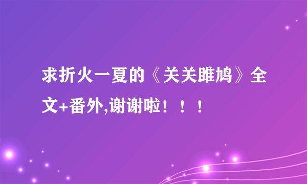 求折火一夏的《关关雎鸠》全文+番外,谢谢啦！！！