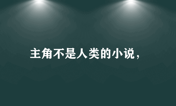 主角不是人类的小说，